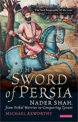 The Sword of Persia: Nader Shah, from Tribal Warrior to Conquering Tyrant (Paper