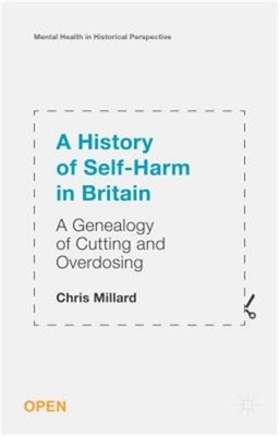 A History of Self-Harm in Britain: A Genealogy of Cutting and Overdosing (Paperb