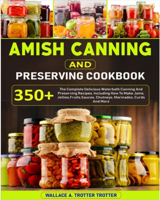 Amish Canning And Preserving Cookbook: 350+ The Complete Delicious Waterbath