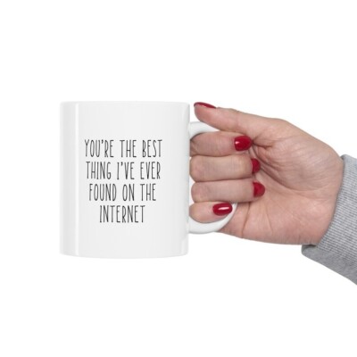 Valentines Day Mug You're The Best Thing I've Ever Found On The Internet Mug Val