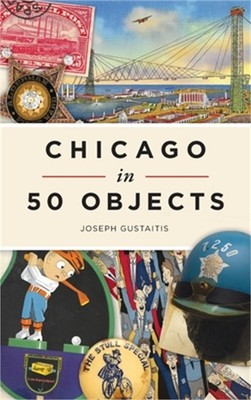 Chicago in 50 Objects (Hardback or Cased Book)