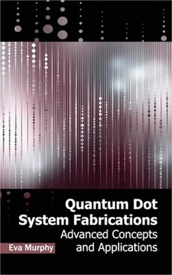 Quantum Dot System Fabrications: Advanced Concepts and Applications (Hardback or
