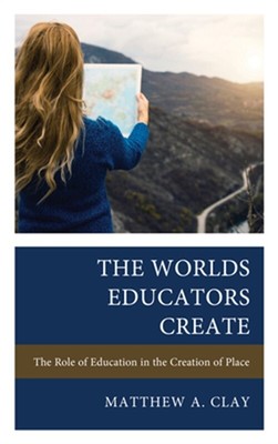 The Worlds Educators Create: The Role of Education in the Creation of Place (Pap