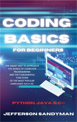 Coding Basics for Beginners: The Smart Way to Approach the World of Computer Pro