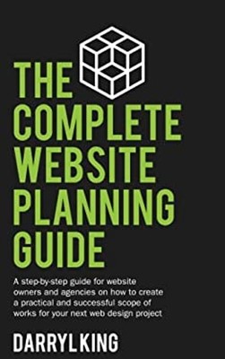 The Complete Website Planning Guide: A step by step guide for web