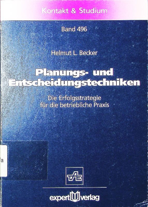Planungs- Und Entscheidungstechniken. D. Erfolgsstrategie FÃ¼R D. Betriebliche Pr
