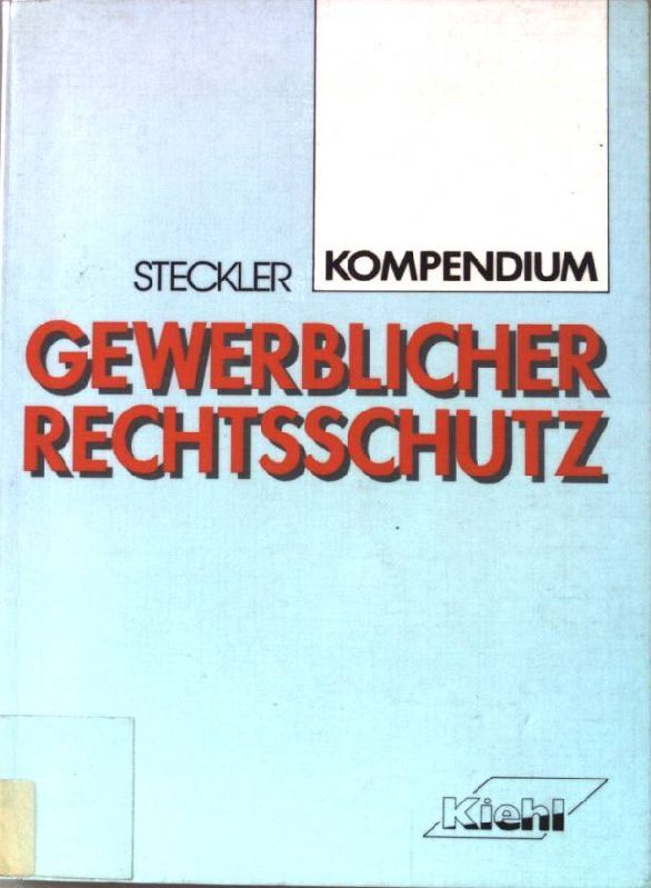 Kompendium Gewerblicher Rechtsschutz. Steckler, Brunhilde: