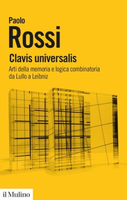 CLAVIS UNIVERSALIS. ARTI DELLA MEMORIA E LOGICA COMBINATORIA DA LULLO A LEIBNIZ