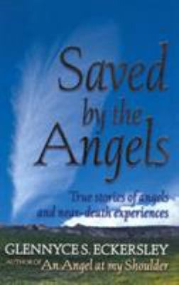 Saved by the Angels : True Stories of Angels and Near-Death Exper