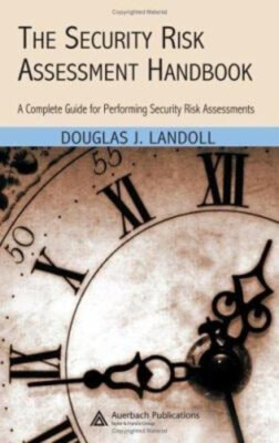 The Security Risk Assessment Handbook : A Complete Guide for Perf
