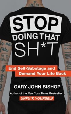 Stop Doing That Sh*t : End Self-Sabotage and Demand Your Life Bac