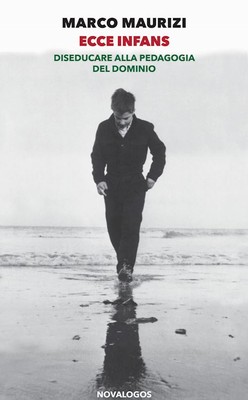 Ecce infans. Diseducare alla pedagogia del dominio  - Maurizi Marco - Novalogos