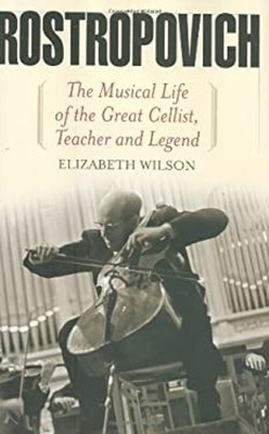 Rostropovich : The Musical Life of the Great Cellist, Teacher and