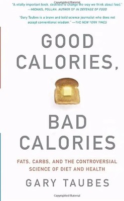 Good Calories, Bad Calories: Fats, Carbs, and the Controversial Science of Diet