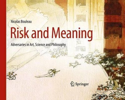Risk and Meaning: Adversaries in Art, Science and Philosophy by Nicolas Bouleau 