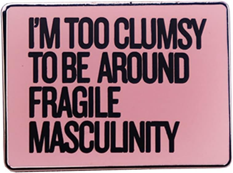 I'M Too Clumsy to Be around Fragile Masculinity Enamel Pin Feminist Art Badge fo