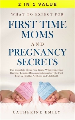 What to Expect for First Time Moms and Pregnancy Secrets: The Complete Stress Fr