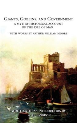 Giants, Goblins, and Government: A Mytho-Historical Account of the Isle of Man (