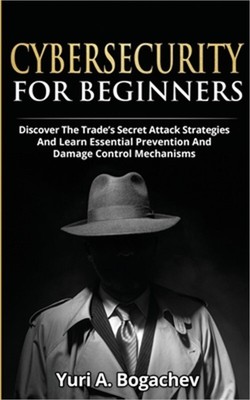 Cybersecurity For Beginners: Discover the Trade's Secret Attack Strategies And L