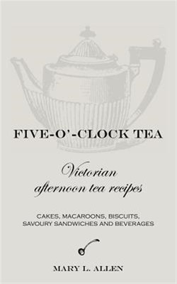 Five-O'-Clock Tea:  Victorian afternoon tea recipes, Brand New, Free shipping...