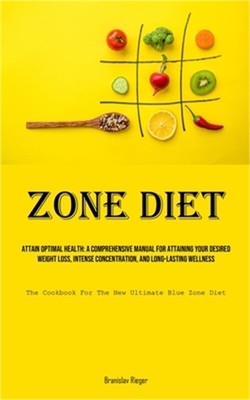 Zone Diet: Attain Optimal Health: A Comprehensive Manual For Attaining Your Desi