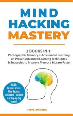 Mind Hacking Mastery: 2 Books in 1: Photographic Memory + Accelerated Learnin...