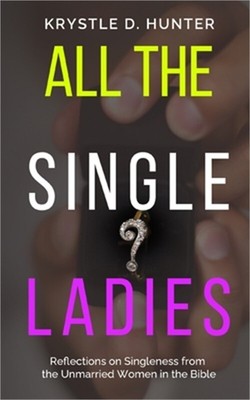 All the Single Ladies: Reflections on Singleness from the Unmarried Women in the