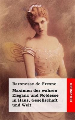 Maximen Der Wahren Eleganz Und Noblesse in Haus, Gesellschaft Und Welt, Paper...