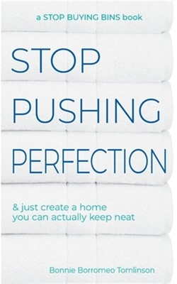 Stop Pushing Perfection: & just create a home you can actually keep neat (Paperb