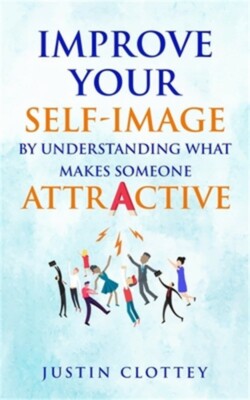 Improve Your Self-Image by Understanding What Makes Someone Attractive (Paperbac