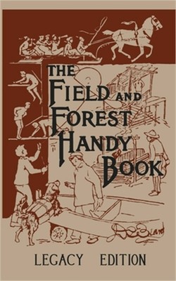 The Field And Forest Handy Book Legacy Edition: Dan Beard's Classic Manual On Th