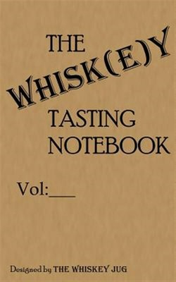 Whiskey Tasting Notebook : The Best Notebook for Taking Whiskey Notes and Kee...