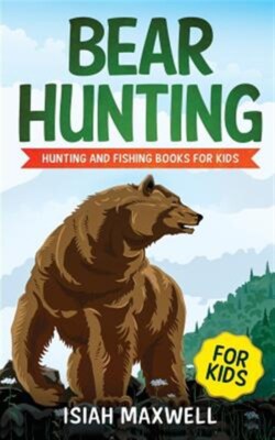 Bear Hunting for Kids: Hunting and Fishing Books for Kids by Maxwell, Isiah, ...