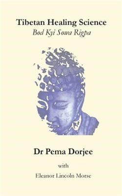 Tibetan Healing Science : Bod Kyi Sowa Rigpa, Paperback by Dorjee, Pema; Mors...