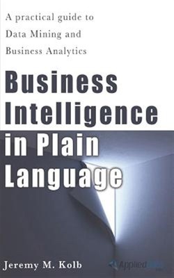 Business Intelligence in Plain Language : A Practical Guide to Data Mining an...