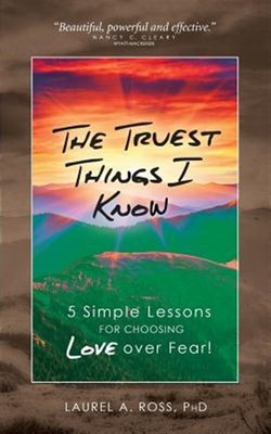 The Truest Things I Know: 5 Simple Lessons for Choosing Love over Fear!, Bran...