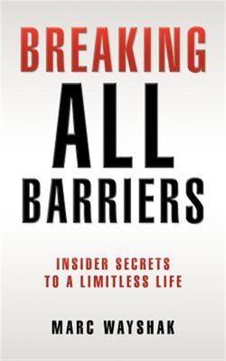 Breaking All Barriers : Insider Secrets to a Limitless Life, Paperback by Way...