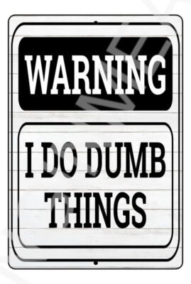 Warning I Do Dumb Things Funny Sign Weatherproof Aluminum 8'' x 12''
