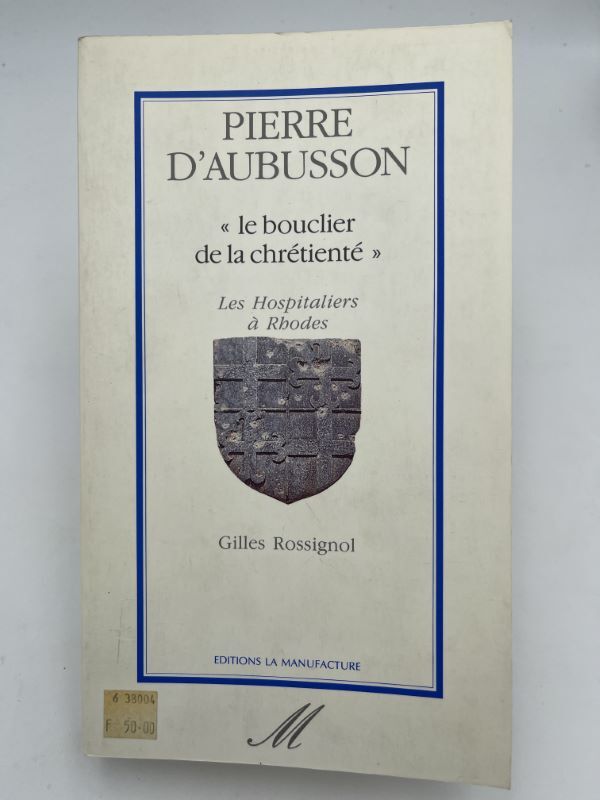 Pierre D'Aubusson Le Bouclier De La ChrÃ©TientÃ©. Les Hospitali