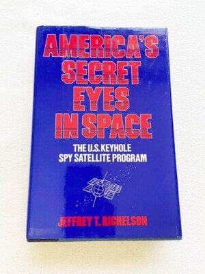 America's Secret Eyes in Space : The U. S. Spy Satellite Program HC