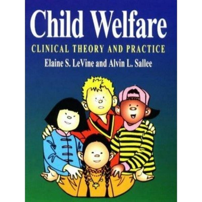 Child Welfare: Clinical Theory and Practice by Levine, Elaine Sue