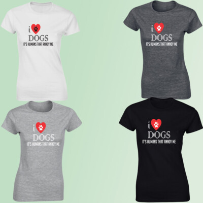 I Love Dogs it's humans that annoy me Ladies Tshirt Gift for Dog Lovers