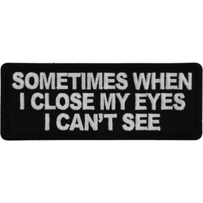 SOMETIMES WHEN I CLOSE MY EYES, I CAN'T SEE - IRON or SEW ON PATCH