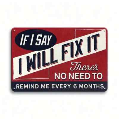 If I Say I Will Fix It There's No Need To Remind Me 12'' x 8'' Metal Sign