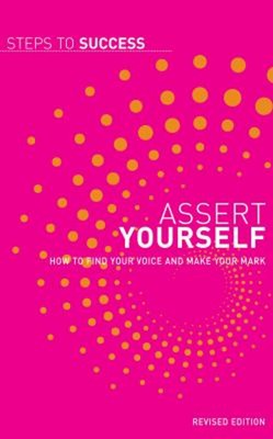 Assert Yourself : How to Find Your Voice and Make Your Mark Paper