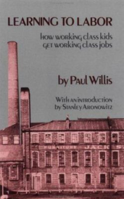 Learning to Labor : How Working Class Kids Get Working Class Jobs