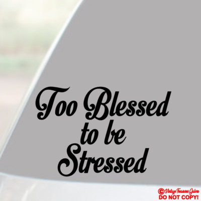 TOO BLESSED TO BE STRESSED Vinyl Decal Sticker Car Truck Window Wall Bumper JDM