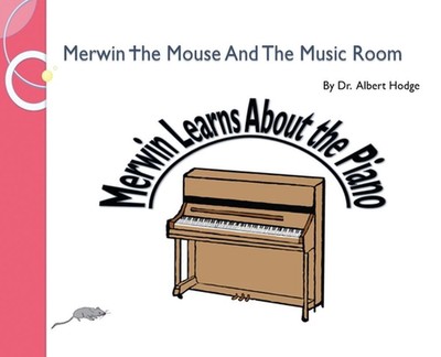 Merwin the Mouse And The Music Room: Merwin Learns About the Piano by Dr Albert 