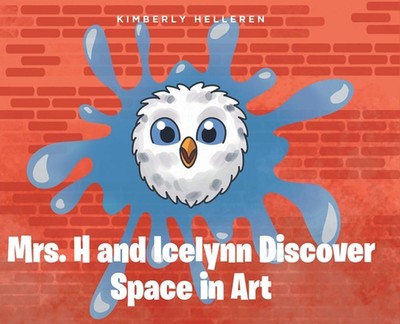 Mrs. H and Icelynn Discover Space in Art by Kimberly Helleren Hardcover Book