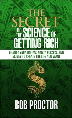 The Secret of The Science of Getting Rich: Change Your Beliefs About Success and
